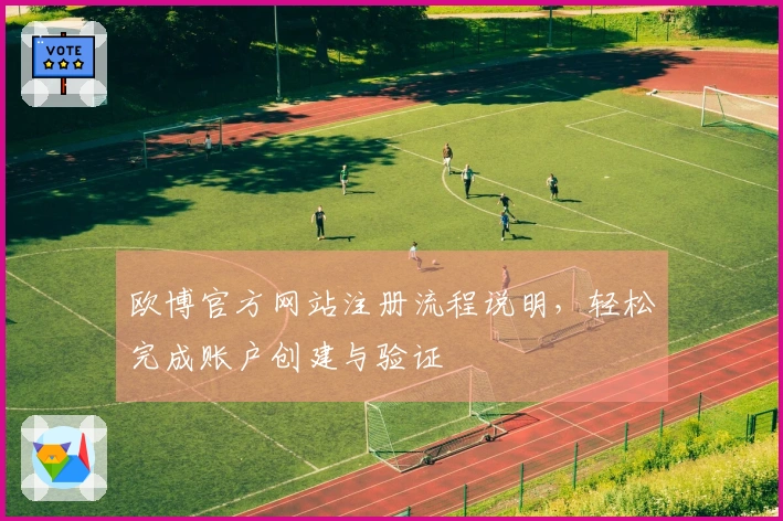 欧博官方网站注册流程说明，轻松完成账户创建与验证