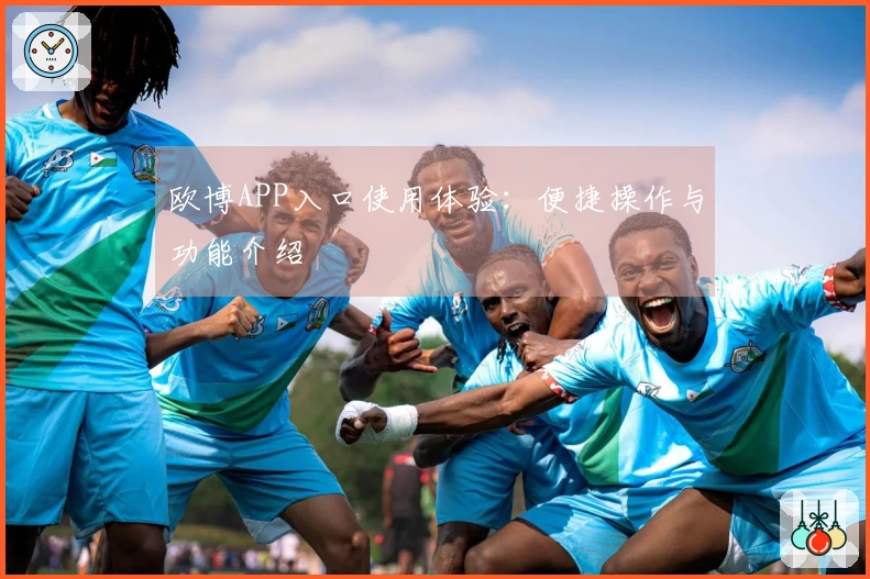 欧博APP入口使用体验：便捷操作与功能介绍